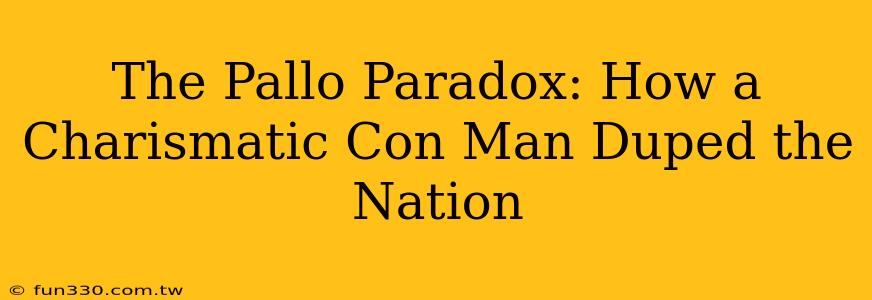 The Pallo Paradox: How a Charismatic Con Man Duped the Nation