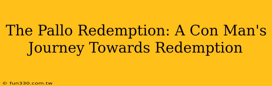 The Pallo Redemption: A Con Man's Journey Towards Redemption