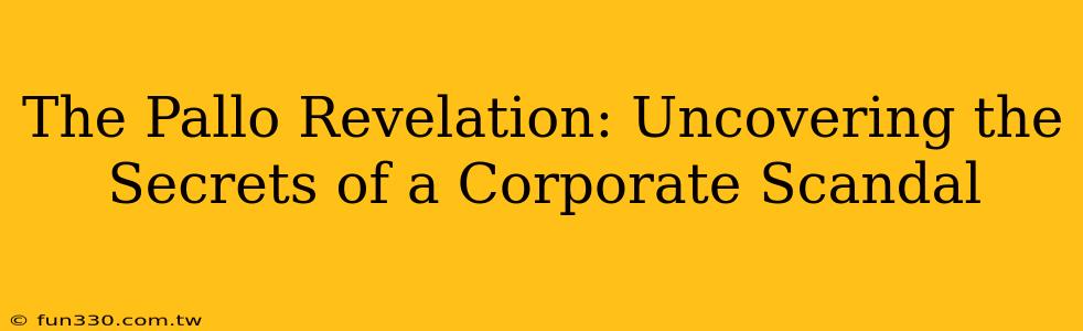 The Pallo Revelation: Uncovering the Secrets of a Corporate Scandal