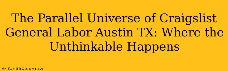 The Parallel Universe of Craigslist General Labor Austin TX: Where the Unthinkable Happens