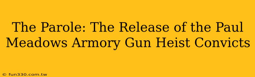 The Parole: The Release of the Paul Meadows Armory Gun Heist Convicts