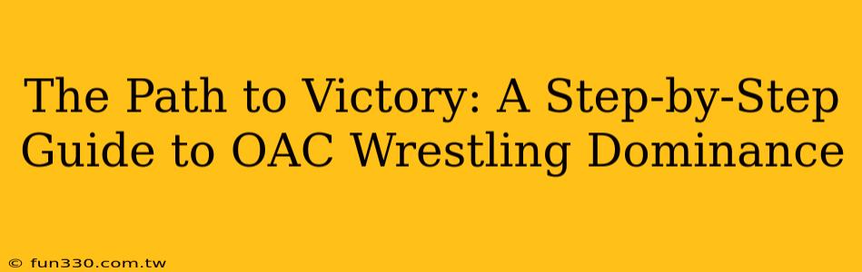 The Path to Victory: A Step-by-Step Guide to OAC Wrestling Dominance