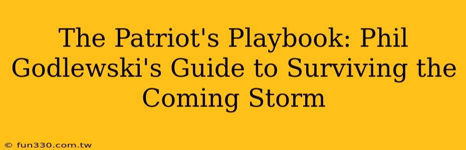 The Patriot's Playbook: Phil Godlewski's Guide to Surviving the Coming Storm