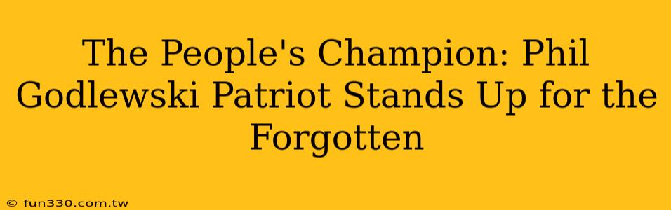 The People's Champion: Phil Godlewski Patriot Stands Up for the Forgotten