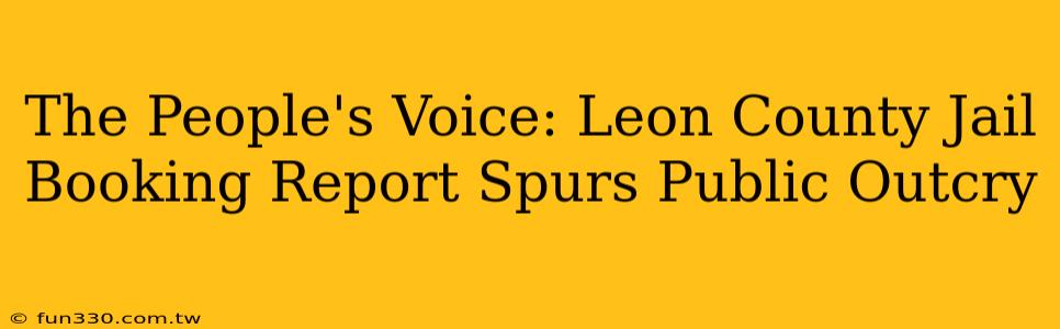 The People's Voice: Leon County Jail Booking Report Spurs Public Outcry