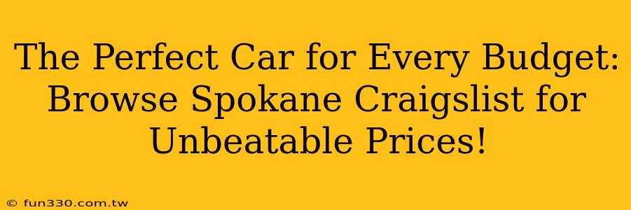 The Perfect Car for Every Budget: Browse Spokane Craigslist for Unbeatable Prices!