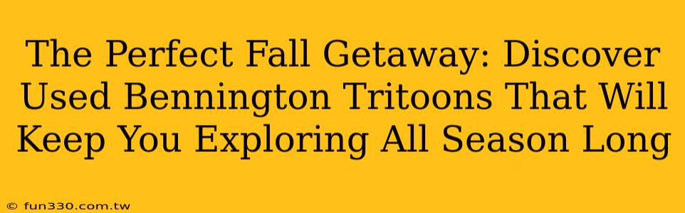 The Perfect Fall Getaway: Discover Used Bennington Tritoons That Will Keep You Exploring All Season Long