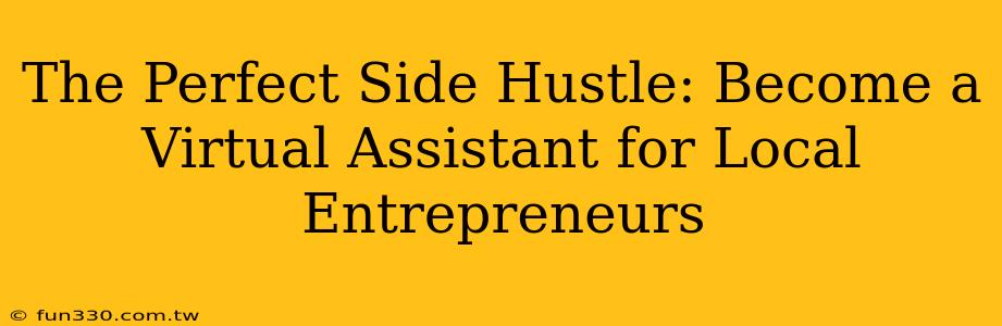 The Perfect Side Hustle: Become a Virtual Assistant for Local Entrepreneurs