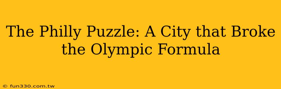 The Philly Puzzle: A City that Broke the Olympic Formula