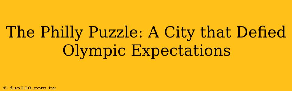 The Philly Puzzle: A City that Defied Olympic Expectations