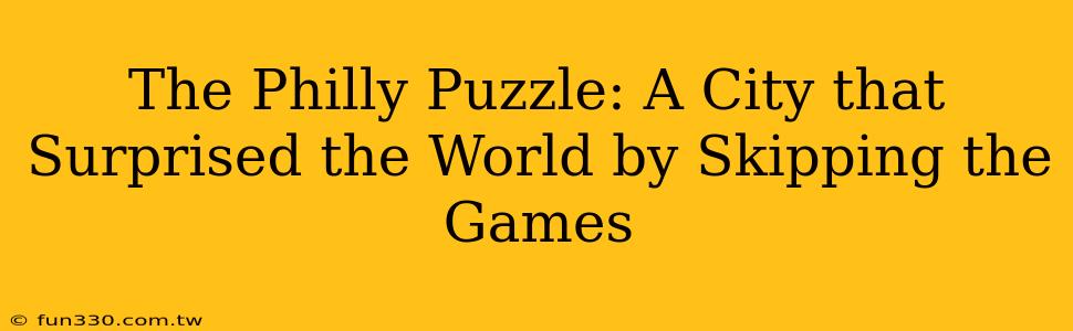 The Philly Puzzle: A City that Surprised the World by Skipping the Games