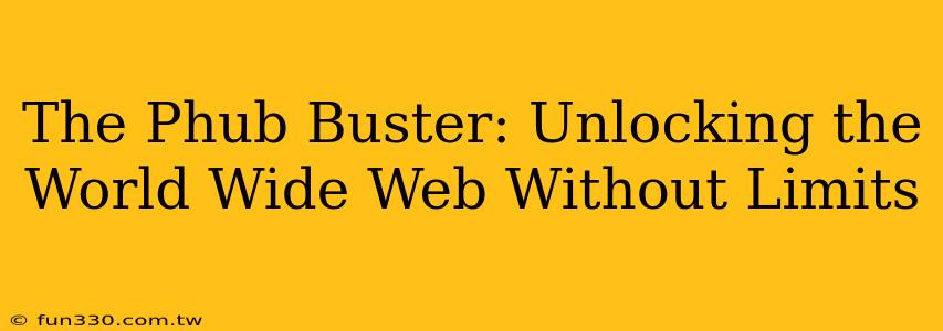 The Phub Buster: Unlocking the World Wide Web Without Limits