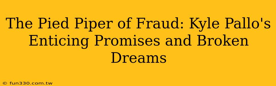 The Pied Piper of Fraud: Kyle Pallo's Enticing Promises and Broken Dreams