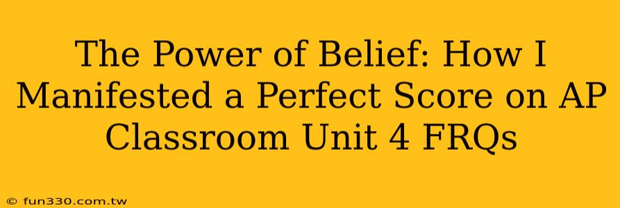 The Power of Belief: How I Manifested a Perfect Score on AP Classroom Unit 4 FRQs