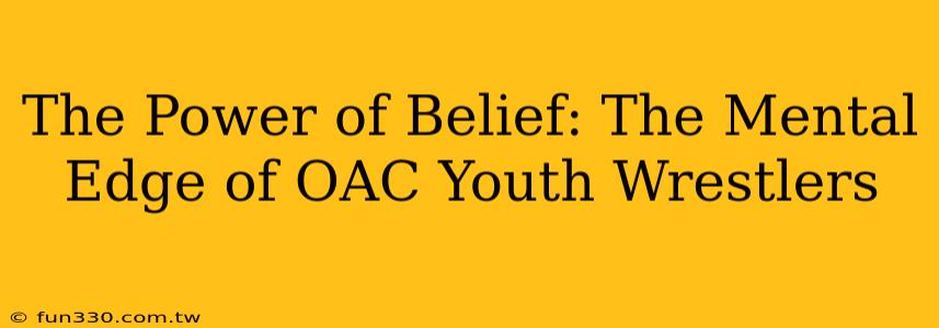 The Power of Belief: The Mental Edge of OAC Youth Wrestlers