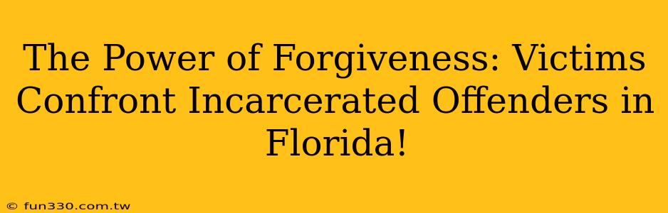 The Power of Forgiveness: Victims Confront Incarcerated Offenders in Florida!