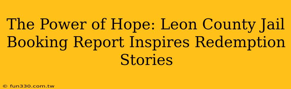 The Power of Hope: Leon County Jail Booking Report Inspires Redemption Stories