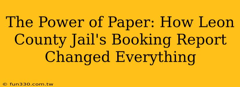 The Power of Paper: How Leon County Jail's Booking Report Changed Everything