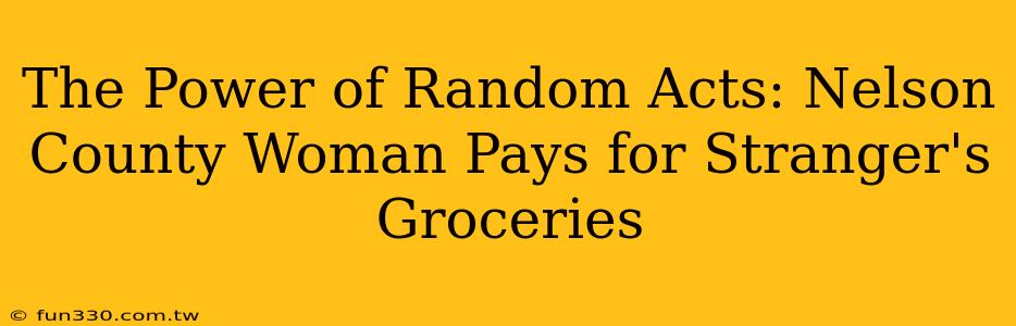 The Power of Random Acts: Nelson County Woman Pays for Stranger's Groceries