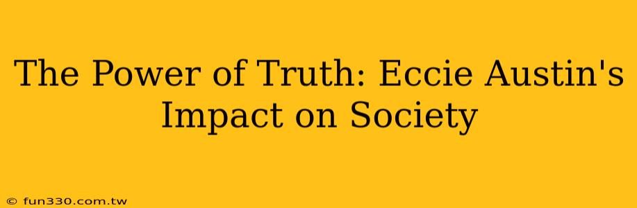 The Power of Truth: Eccie Austin's Impact on Society