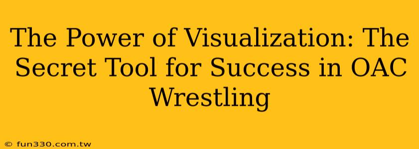 The Power of Visualization: The Secret Tool for Success in OAC Wrestling