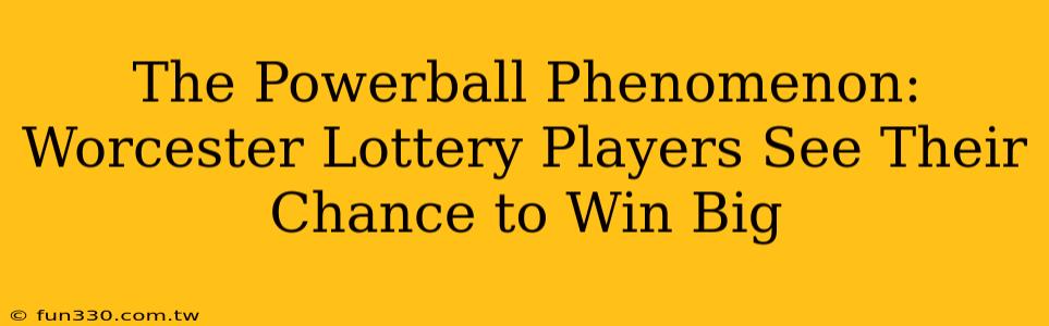 The Powerball Phenomenon: Worcester Lottery Players See Their Chance to Win Big