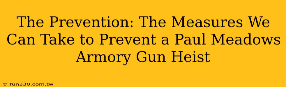 The Prevention: The Measures We Can Take to Prevent a Paul Meadows Armory Gun Heist