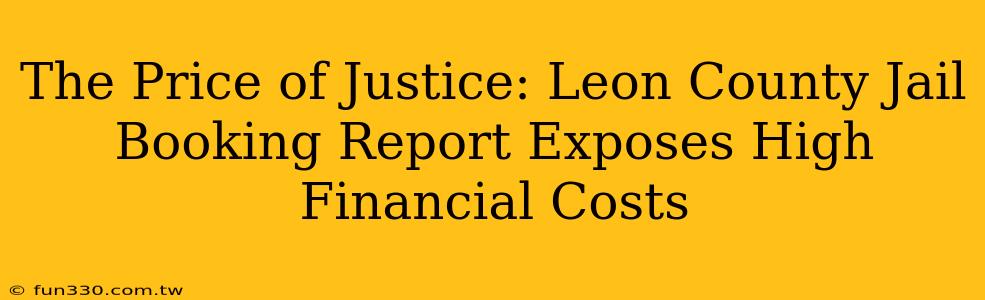 The Price of Justice: Leon County Jail Booking Report Exposes High Financial Costs