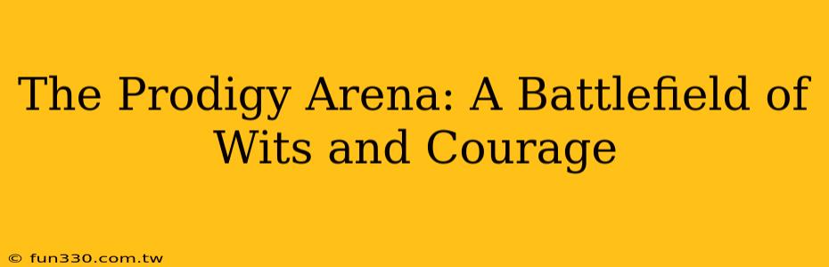 The Prodigy Arena: A Battlefield of Wits and Courage