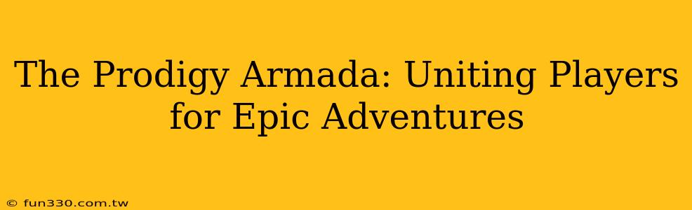 The Prodigy Armada: Uniting Players for Epic Adventures