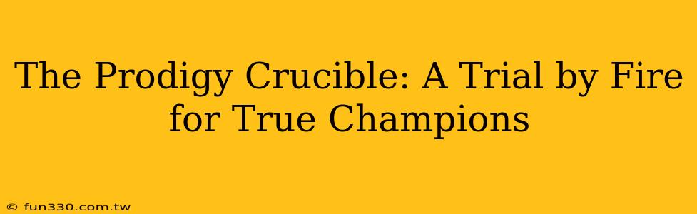 The Prodigy Crucible: A Trial by Fire for True Champions