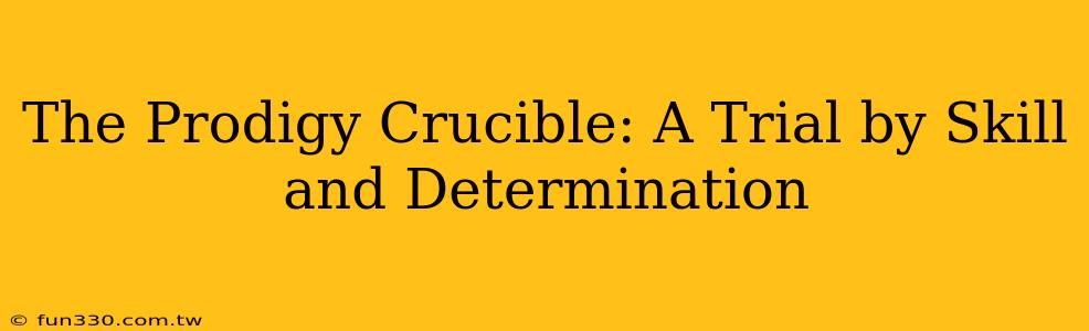 The Prodigy Crucible: A Trial by Skill and Determination