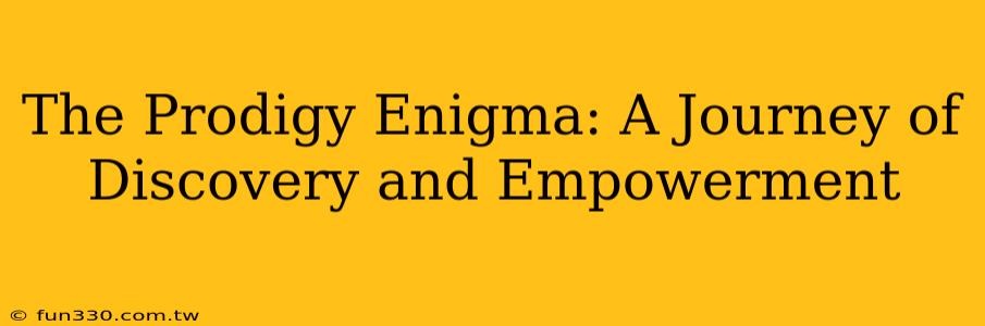 The Prodigy Enigma: A Journey of Discovery and Empowerment