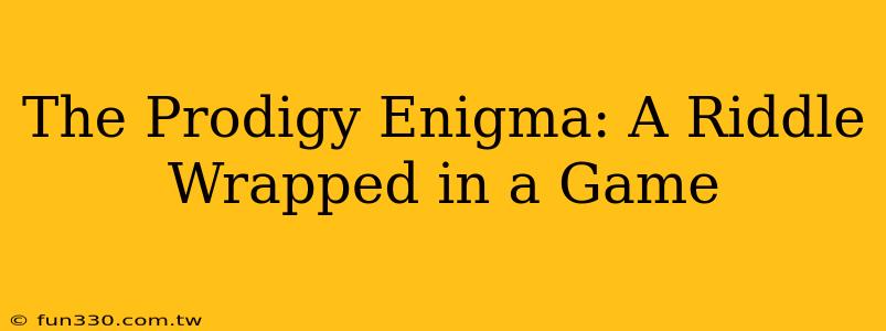 The Prodigy Enigma: A Riddle Wrapped in a Game