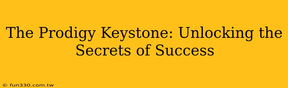 The Prodigy Keystone: Unlocking the Secrets of Success