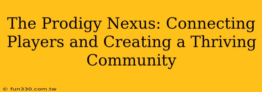 The Prodigy Nexus: Connecting Players and Creating a Thriving Community