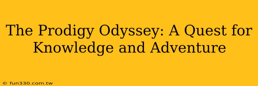 The Prodigy Odyssey: A Quest for Knowledge and Adventure