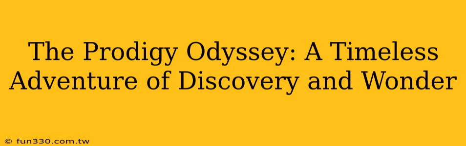 The Prodigy Odyssey: A Timeless Adventure of Discovery and Wonder