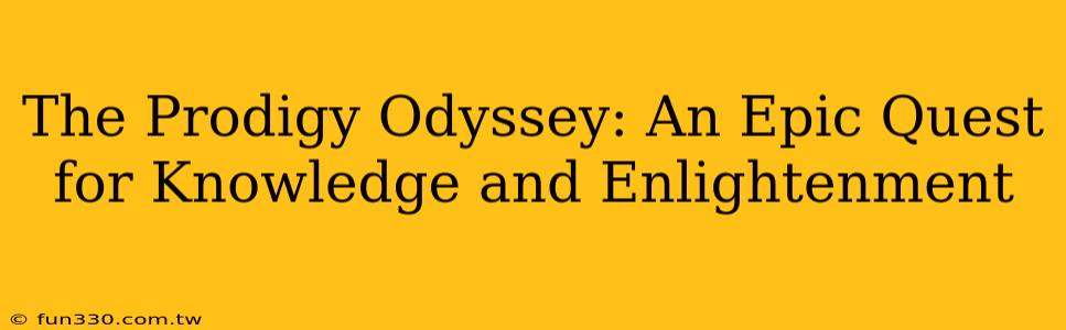 The Prodigy Odyssey: An Epic Quest for Knowledge and Enlightenment