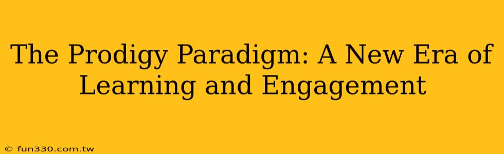 The Prodigy Paradigm: A New Era of Learning and Engagement