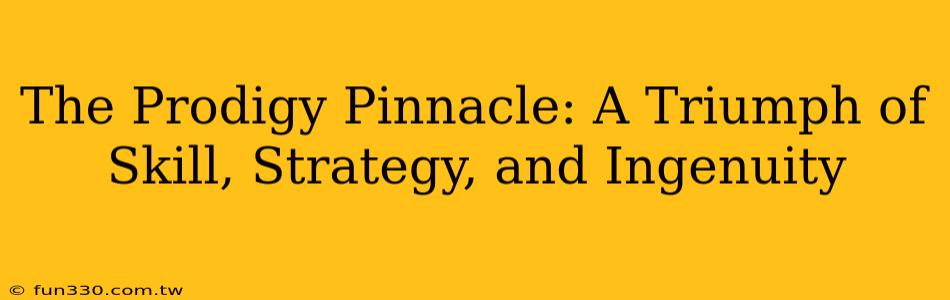 The Prodigy Pinnacle: A Triumph of Skill, Strategy, and Ingenuity