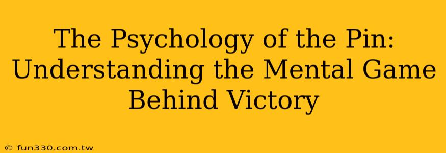 The Psychology of the Pin: Understanding the Mental Game Behind Victory