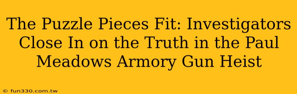 The Puzzle Pieces Fit: Investigators Close In on the Truth in the Paul Meadows Armory Gun Heist