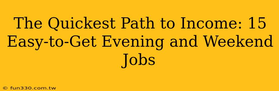 The Quickest Path to Income: 15 Easy-to-Get Evening and Weekend Jobs