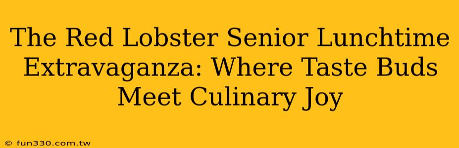 The Red Lobster Senior Lunchtime Extravaganza: Where Taste Buds Meet Culinary Joy