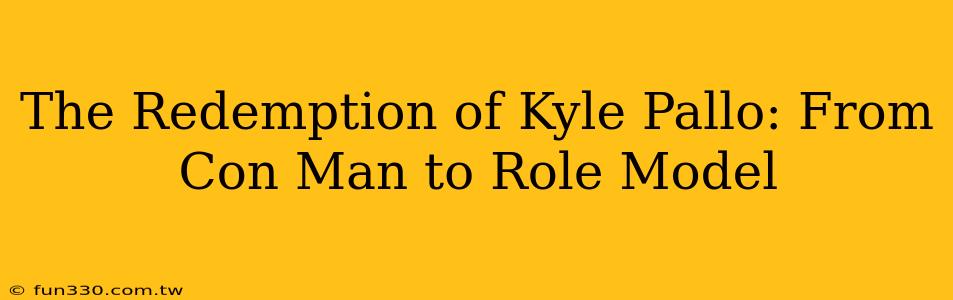 The Redemption of Kyle Pallo: From Con Man to Role Model