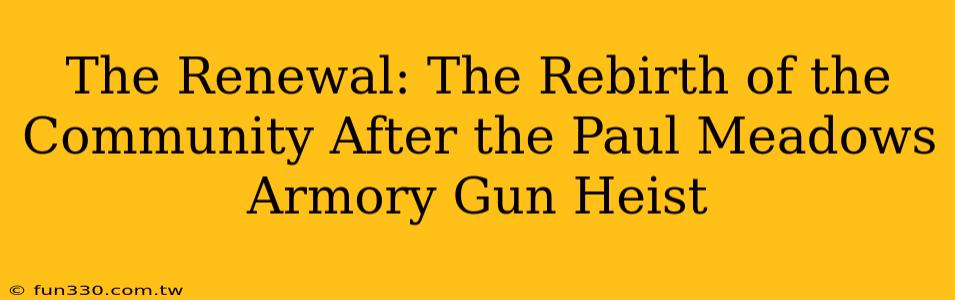 The Renewal: The Rebirth of the Community After the Paul Meadows Armory Gun Heist