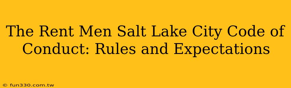 The Rent Men Salt Lake City Code of Conduct: Rules and Expectations