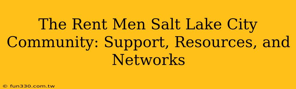 The Rent Men Salt Lake City Community: Support, Resources, and Networks