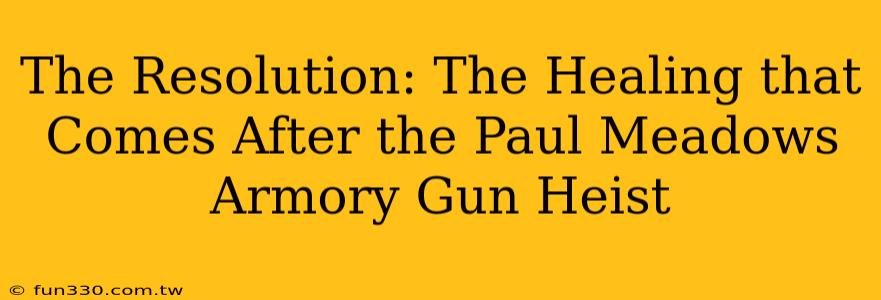 The Resolution: The Healing that Comes After the Paul Meadows Armory Gun Heist